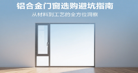 十大品牌鋁合金門窗選購(gòu)避坑指南：從材料到工藝的全方位洞察