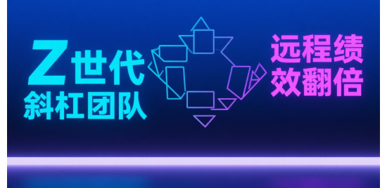 解鎖商業(yè)管理密碼：Z世代斜杠團(tuán)隊(duì)遠(yuǎn)程績(jī)效翻倍術(shù)
